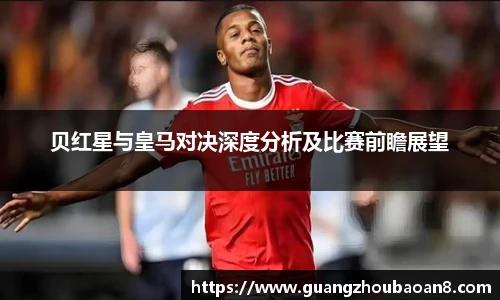 贝红星与皇马对决深度分析及比赛前瞻展望