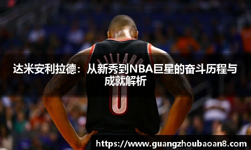 达米安利拉德：从新秀到NBA巨星的奋斗历程与成就解析